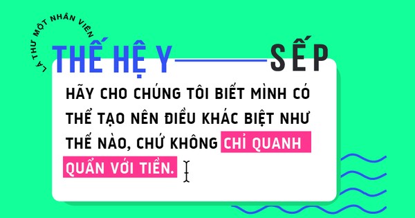 Lá thư của một nhân viên thế hệ Y gửi sếp: Chúng tôi cần điều lớn lao thực sự chứ không chỉ là tiền!